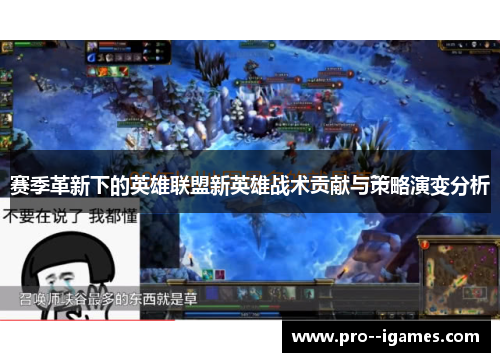 赛季革新下的英雄联盟新英雄战术贡献与策略演变分析 赛季革新下的英雄联盟新英雄战术贡献与策略演变分析