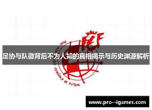 足协与队徽背后不为人知的真相揭示与历史渊源解析