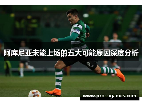 阿库尼亚未能上场的五大可能原因深度分析