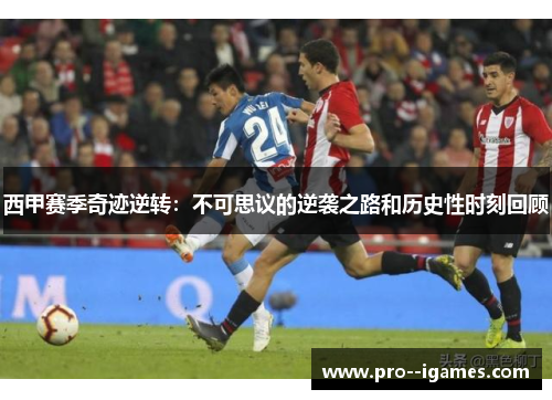 西甲赛季奇迹逆转：不可思议的逆袭之路和历史性时刻回顾