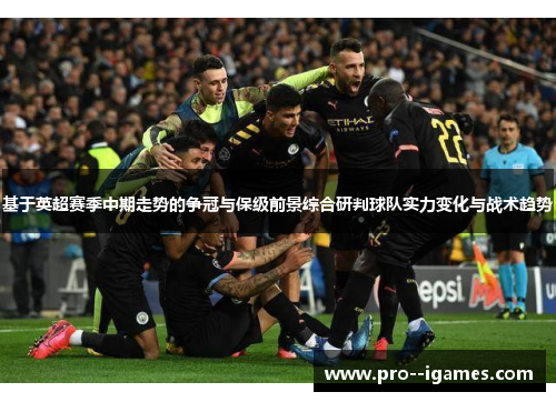 基于英超赛季中期走势的争冠与保级前景综合研判球队实力变化与战术趋势 基于英超赛季中期走势的争冠与保级前景综合研判球队实力变化与战术趋势