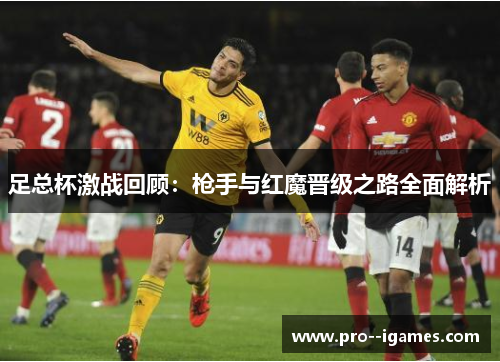 足总杯激战回顾：枪手与红魔晋级之路全面解析