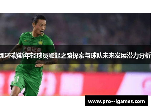 那不勒斯年轻球员崛起之路探索与球队未来发展潜力分析 那不勒斯年轻球员崛起之路探索与球队未来发展潜力分析